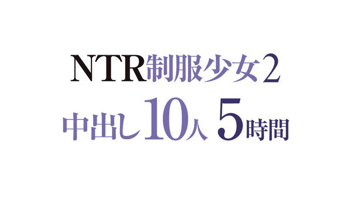 NTR制服少女2 中出し10人5時間 Post2